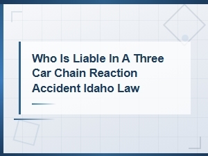 Who Is Liable in an Idaho Chain Reaction Accident